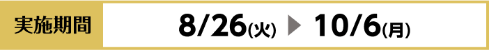 [実施期間]8/26（火）~10/6（月）