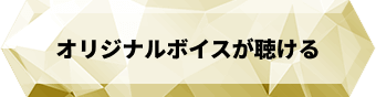 オリジナルボイスが聴ける