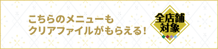 こちらのメニューもクリアファイルがもらえる！